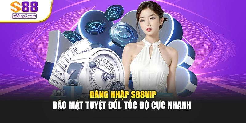 Đăng Nhập S88vip – Bảo Mật Tuyệt Đối, Tốc Độ Cực Nhanh