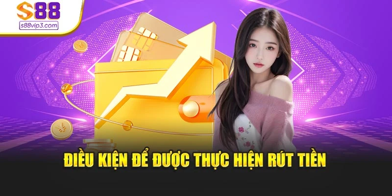 Điều kiện để được thực hiện rút tiền