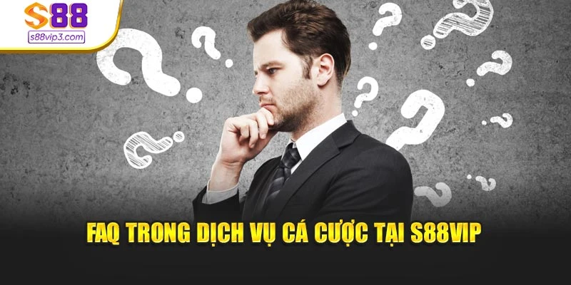 FAQ trong dịch vụ cá cược tại S88vip