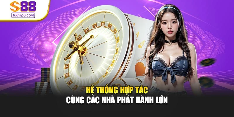 Hệ thống hợp tác cùng các nhà phát hành lớn