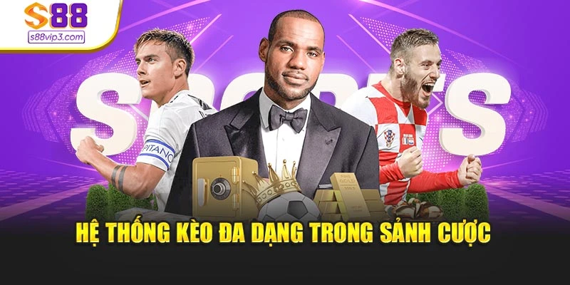 Hệ thống kèo đa dạng trong sảnh cược