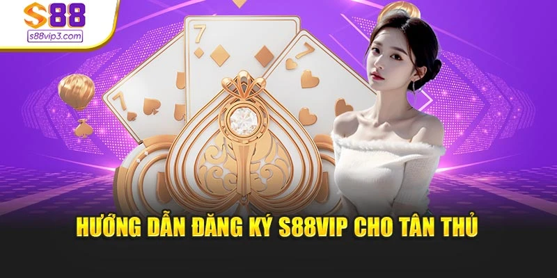 Hướng dẫn đăng ký s88vip cho tân thủ