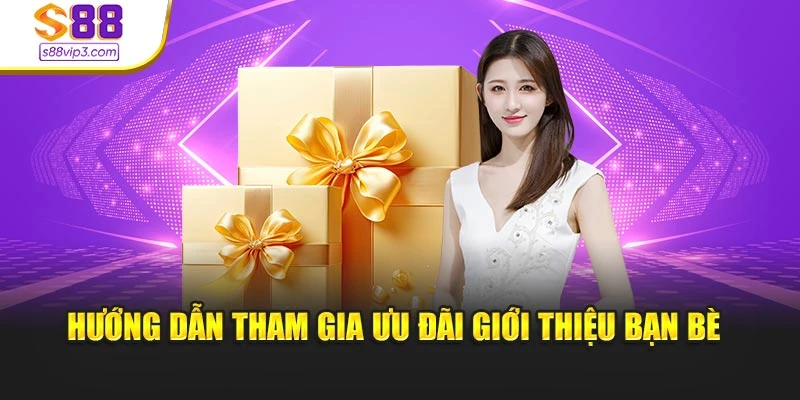 Hướng dẫn tham gia ưu đãi giới thiệu bạn bè