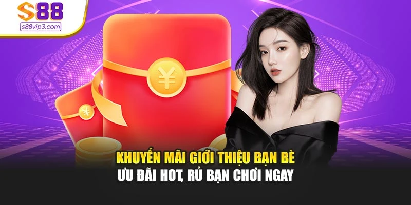 Khuyến Mãi Giới Thiệu Bạn Bè – Ưu Đãi Hot, Rủ Bạn Chơi Ngay
