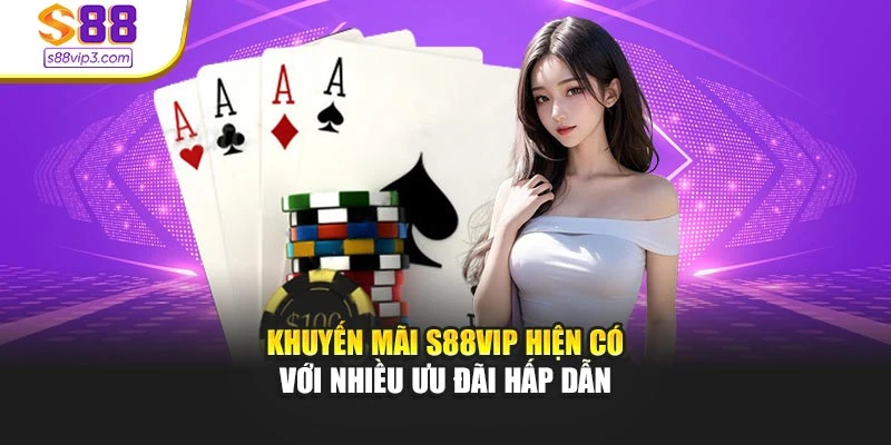 Khuyến mãi S88vip hiện có với nhiều ưu đãi hấp dẫn