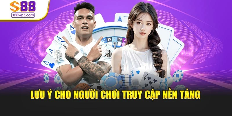 Lưu ý cho người chơi truy cập nền tảng