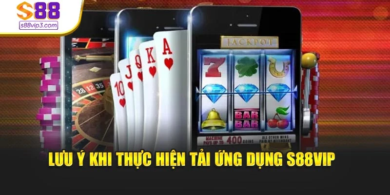 Lưu ý khi thực hiện tải ứng dụng s88vip