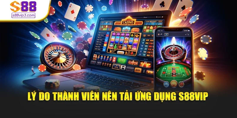 Lý do thành viên nên tải ứng dụng s88vip