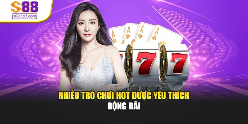 Nhiều trò chơi hot được yêu thích rộng rãi