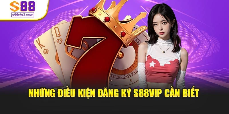 Những điều kiện đăng ký s88vip cần biết