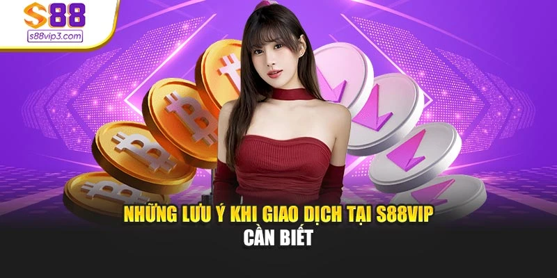 Những lưu ý khi giao dịch tại s88vip cần biết