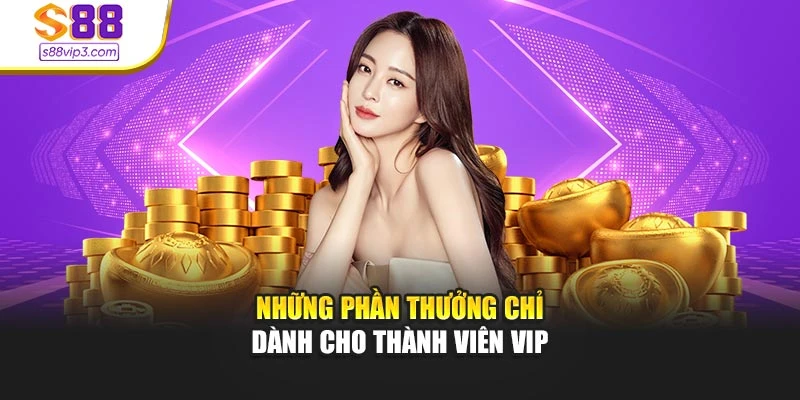 Những phần thưởng chỉ dành cho thành viên VIP
