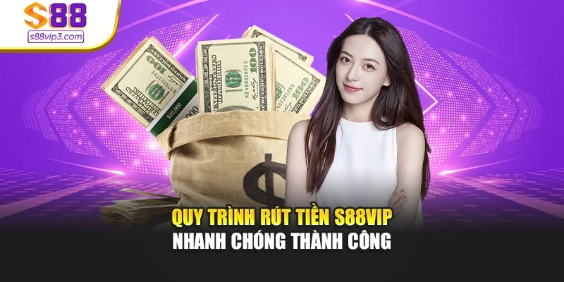 Quy trình rút tiền s88vip nhanh chóng thành công