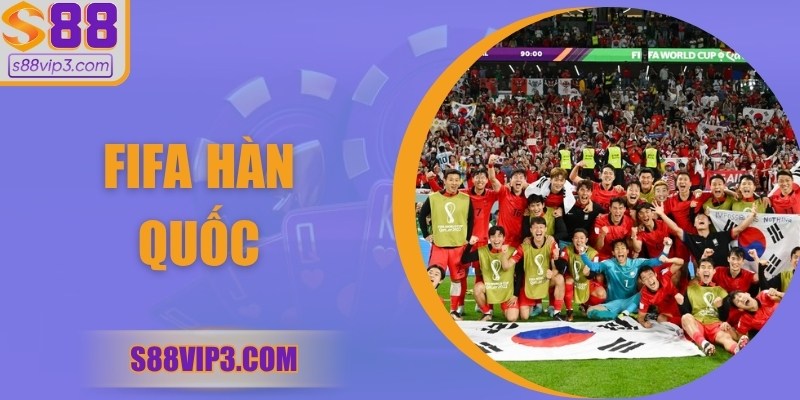 Fifa Hàn Quốc S88vip: Hành Trình Phát Triển Và Định Hướng