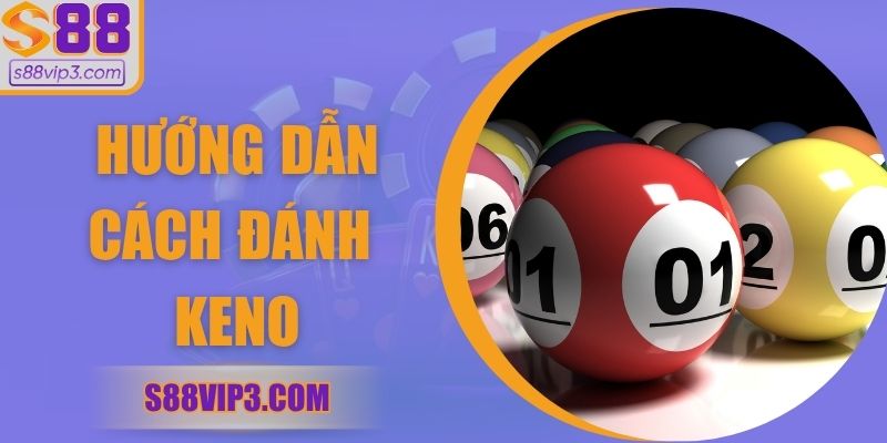 Hướng Dẫn Cách Đánh Keno Chi Tiết Chuẩn Nhất Tại S88vip